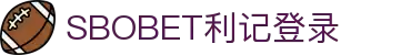 SBOBET利记(中国)有限公司官网